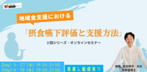 地域食支援における「摂食嚥下評価と支援方法」 ２回シリーズ